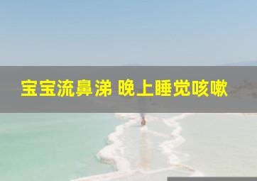 宝宝流鼻涕 晚上睡觉咳嗽